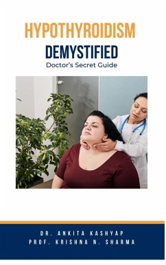 Hypothyroidism Demystified: Doctor's Secret Guide (eBook, ePUB) - Kashyap, Ankita; Sharma, Krishna N.