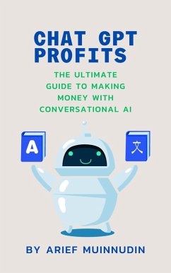 Chat GPT Profits The Ultimate Guide To Making Money With Conversational AI (eBook, ePUB) - Muinnudin, Arief