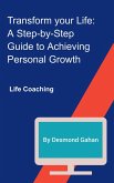 Transform Your Life: A Step-by-Step Guide to Achieving Personal Growth (eBook, ePUB)