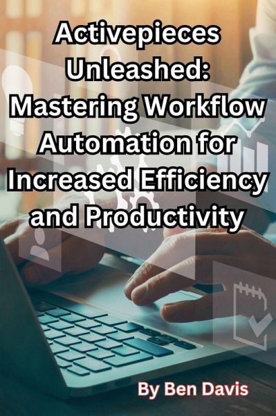 Activepieces Unleashed: Mastering Workflow Automation for Increased Efficiency and Productivity (eBook, ePUB) Activepieces Unleashed: Mastering Workflow Automation for Increased Efficiency and Productivity (eBook, ePUB)