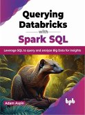 Querying Databricks with Spark SQL: Leverage SQL to Query and Analyze Big Data for Insights (eBook, ePUB)