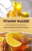 Vitamin Wasser: Gesunde Vitalgetränke mit Früchten und Kräutern (Fruit Infused Water: Genussvolle Aroma-Wasser Rezepte für vitalisierende Detox-Getränke zum selber machen) (eBook, ePUB)