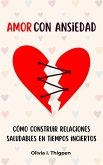 Amor con ansiedad: Cómo construir relaciones saludables en tiempos inciertos (Relaciones Sanas) (eBook, ePUB)
