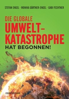 Die globale Umweltkatastrophe hat begonnen! - Engel, Stefan;Gärtner-Engel, Monika;Fechtner, Gabi