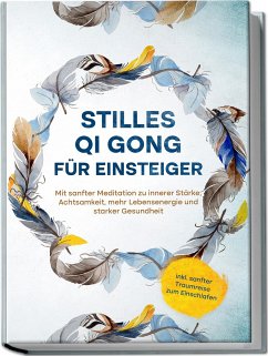 Stilles Qi Gong für Einsteiger: Mit sanfter Meditation zu innerer Stärke, Achtsamkeit, mehr Lebensenergie und starker Gesundheit - inkl. sanfter Traumreise zum Einschlafen - Klemm, Maria