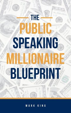 The Public Speaking Millionaire Blueprint (eBook, ePUB) - King, Mark