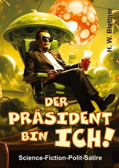 Der Präsident bin ich! - Blattner, H. W.