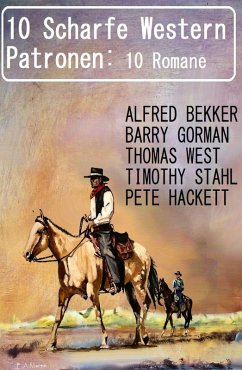10 Scharfe Western Patronen: 10 Romane (eBook, ePUB) - Bekker, Alfred; Gorman, Barry; West, Thomas; Hackett, Pete; Stahl, Timothy