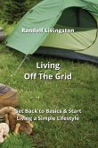 Living Off The Grid: Get Back to Basics & Start Living a Simple Lifestyle