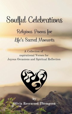 Soulful Celebrations - Religious Poems for Life's Sacred Moments: Inspirational Verses for Joyous Occasions and Spiritual Reflection - Thompson, Olivia Rosewood