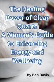 The Healing Power of Clear Quartz A Woman's Guide to Enhancing Energy and Well-being (eBook, ePUB)