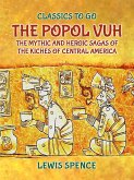 The Popol Vuh The Mythic and Heroic Sagas of the Kichés of Central America (eBook, ePUB) The Popol Vuh The Mythic and Heroic Sagas of the Kichés of Central America (eBook, ePUB)