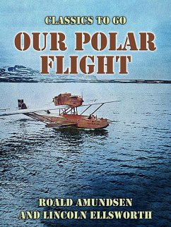 Our Polar Flight (eBook, ePUB) - Amundsen, Roald Our Polar Flight (eBook, ePUB) - Amundsen, Roald