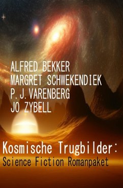 Kosmische Trugbilder: Science Fiction Romanpaket (eBook, ePUB) - Bekker, Alfred; Schwekendiek, Margret; Zybell, Jo; Varenberg, P. J.