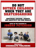 Do Not Bother Children When They Are Skateboarding - Based On The Teachings Of Jordan Peterson (eBook, ePUB)