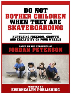 Do Not Bother Children When They Are Skateboarding - Based On The Teachings Of Jordan Peterson (eBook, ePUB) - Jordan Peterson Teachings; Everhealth Publishing