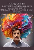 Self-Discipline How To Stay Focused And How To Change The Habit Of Procrastination By Mastering Self-Control (eBook, ePUB)