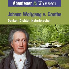 Abenteuer & Wissen, Johann Wolfgang von Goethe - Denker, Dichter, Naturforscher (MP3-Download) - Wakonigg, Daniela