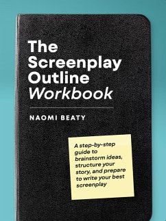 The Screenplay Outline Workbook: A Step-By-Step Guide to Brainstorm Ideas, Structure Your Story, and Prepare to Write Your Best Screenplay (eBook, ePUB) - Beaty, Naomi