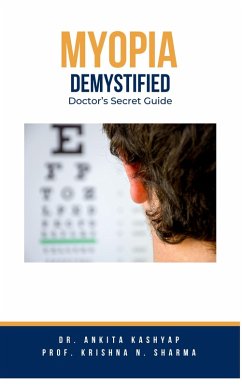 Myopia Demystified: Doctor's Secret Guide (eBook, ePUB) - Kashyap, Ankita; Sharma, Krishna N.