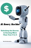 AI Money Machine: Unlocking the Secrets to Earning More Than Your 9 to 5 (eBook, ePUB)