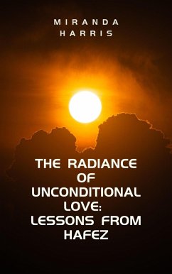 The Radiance of Unconditional Love: Lessons From Hafez (eBook, ePUB) - Harris, Miranda