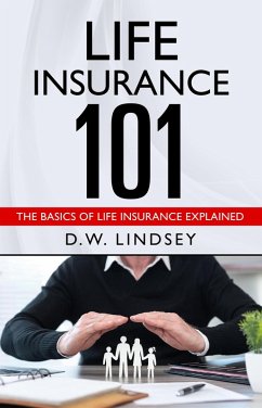 Life Insurance 101 - The Basics of Life Insurance Explained (eBook, ePUB) - Lindsey, D. W.