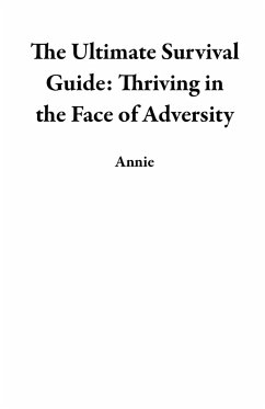 The Ultimate Survival Guide: Thriving in the Face of Adversity (eBook, ePUB) - Annie