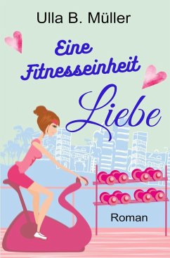 Eine Fitnesseinheit Liebe - Müller, Ulla B.