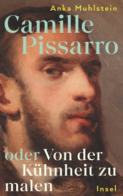 Camille Pissarro oder Von der Kühnheit zu malen - Muhlstein, Anka