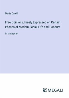 Free Opinions, Freely Expressed on Certain Phases of Modern Social Life and Conduct - Corelli, Marie