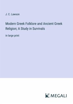 Modern Greek Folklore and Ancient Greek Religion; A Study in Survivals - Lawson, J. C.