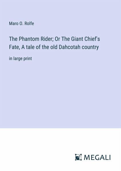 The Phantom Rider; Or The Giant Chief's Fate, A tale of the old Dahcotah country The Phantom Rider; Or The Giant Chief's Fate, A tale of the old Dahcotah country