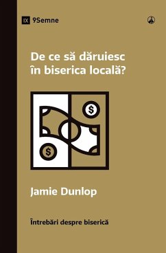 De ce s¿ d¿ruiesc în biserica local¿? (Why Should I Give to My Church?) (Romanian) - Dunlop, Jamie