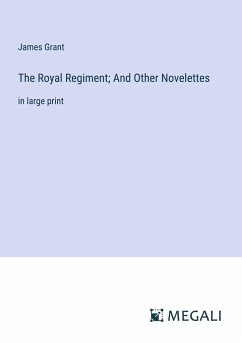 The Royal Regiment; And Other Novelettes - Grant, James