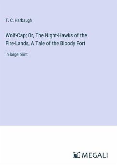 Wolf-Cap; Or, The Night-Hawks of the Fire-Lands, A Tale of the Bloody Fort - Harbaugh, T. C.