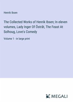 The Collected Works of Henrik Ibsen; In eleven volumes, Lady Inger Of Östråt, The Feast At Solhoug, Love's Comedy - Ibsen, Henrik