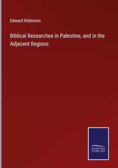Biblical Researches in Palestine, and in the Adjacent Regions - Robinson, Edward