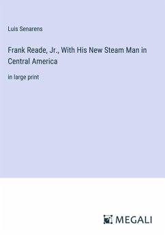 Frank Reade, Jr., With His New Steam Man in Central America - Senarens, Luis