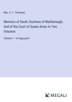 Memoirs of Sarah, Duchess of Marlborough, And of the Court of Queen Anne; In Two Volumes - Thomson, A. T.