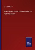 Biblical Researches in Palestine, and in the Adjacent Regions