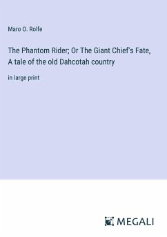 The Phantom Rider; Or The Giant Chief's Fate, A tale of the old Dahcotah country - Rolfe, Maro O.