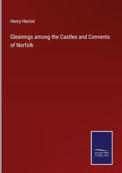 Gleanings among the Castles and Convents of Norfolk - Harrod, Henry