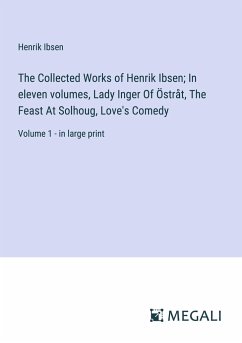 The Collected Works of Henrik Ibsen; In eleven volumes, Lady Inger Of Östråt, The Feast At Solhoug, Love's Comedy - Ibsen, Henrik