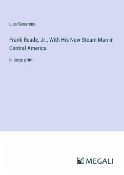 Frank Reade, Jr., With His New Steam Man in Central America - Senarens, Luis