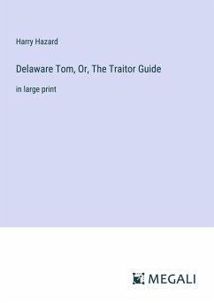 Delaware Tom, Or, The Traitor Guide - Hazard, Harry