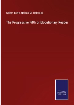 The Progressive Fifth or Elocutionary Reader - Town, Salem; Holbrook, Nelson M.