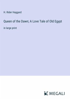 Queen of the Dawn; A Love Tale of Old Egypt - Haggard, H. Rider