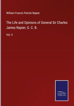 The Life and Opinions of General Sir Charles James Napier, G. C. B. - Napier, William Francis Patrick