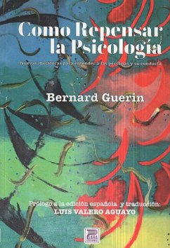 Cómo repensar la psicología : nuevas metáforas para entender a las personas y su conducta - Guerin, Bernard